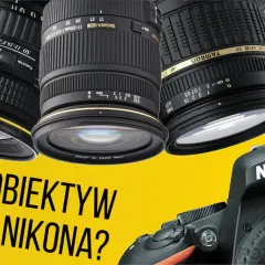 Najlepsze obiektywy do nikona d3200, które poprawią Twoje zdjęcia