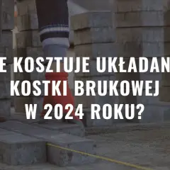 Cena ułożenia kostki brukowej z robocizną - oferta i ceny