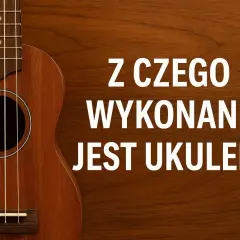 Drewniane ukulele z widocznym pudłem rezonansowym i gryfem. Tekst: "Z czego wykonane jest ukulele?".