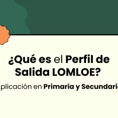 ¿Qué es el perfil de salida LOMLOE? Aplicación en Primaria y Secundaria.