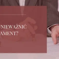 Jak unieważnić testament notarialny? Poradnik krok po kroku