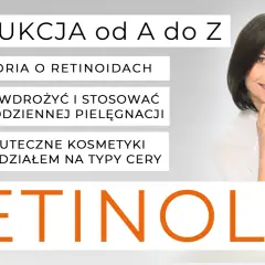 Instrukcja od A do Z: teoria o retinoidach, jak wdrożyć i stosować w codziennej pielęgnacji, skuteczne kosmetyki z podziałem na typy cery. RETINOL.