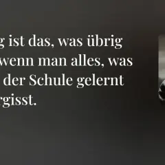 Albert Einstein: "Bildung ist das, was übrig bleibt, wenn man alles, was man in der Schule gelernt hat, vergisst." Ein inspirierendes Zitat zum Lernen.