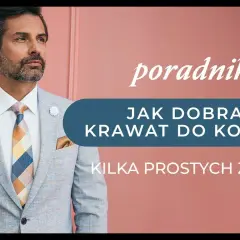 Jak dobrać krawat do koszuli? Kolory, wzory, materiały poradnik eksperta