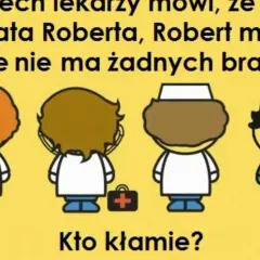 Trzech lekarzy mówi, że ma brata Roberta, Robert mówi, że nie ma żadnych braci. Kto kłamie? Zagadka z odpowiedzią.