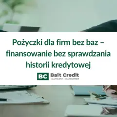 Pożyczki dla firm bez baz, finansowanie bez sprawdzania historii kredytowej. Balt Credit - nasz klient, nasz partner.