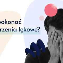 Mężczyzna zakrywa twarz dłońmi, symbolizując walkę z zaburzeniami lękowymi. Pytanie "Jak pokonać zaburzenia lękowe?" sugeruje poszukiwanie rozwiązań.