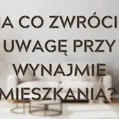 Wynajem mieszkania na co zwracać uwagę, aby uniknąć problemów