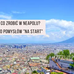 Najlepsze atrakcje w Neapolu, których nie możesz przegapić
