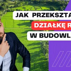 Jak przekształcić działkę rolną w rekreacyjną? Poradnik krok po kroku