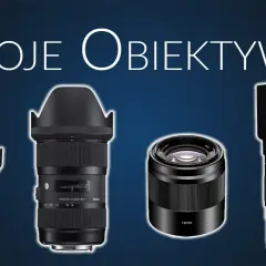 Najlepsze obiektywy do Sony A6300, które poprawią Twoje zdjęcia