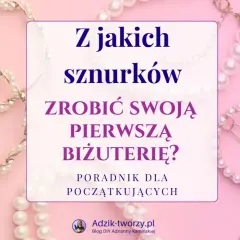 Z jakich sznurków zrobić swoją pierwszą biżuterię? Poradnik dla początkujących, z perłami i złotymi elementami.