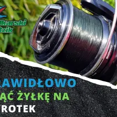 Jak prawidłowo nawinąć żyłkę na kołowrotek? Łów bez plątania!