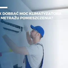 Technik montuje klimatyzator. Dowiedz się, jaki klimatyzator 2.5 kW na ile metrów sprawdzi się najlepiej w Twoim domu.