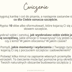 Ćwiczenie: co dla Ciebie oznacza szczęście? Zapisz 10 słów, wyobraź siebie szczęśliwą i pomyśl o momentach radości.