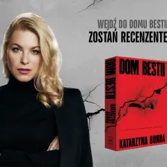 Katarzyna Bonda zaprasza do "Domu Bestii". Wejdź i zostań recenzentem najnowszej książki autorki.