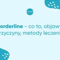 Osobowość borderline: Czym jest? Objawy, przyczyny i skuteczne leczenie