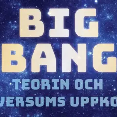 Big Bang-teorin och universums uppkomst. Texten lyser mot en bakgrund av stjärnor och nebulosor.