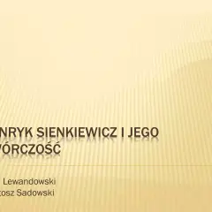 Prezentacja o Henryku Sienkiewiczu i jego twórczości. Filip Lewandowski, Bartosz Sadowski.