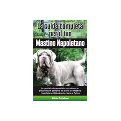 Copertina libro: "La guida completa per il tuo Mastino Napoletano". Un maestoso cane di razza Mastino Napoletano, oggi in napoletano.