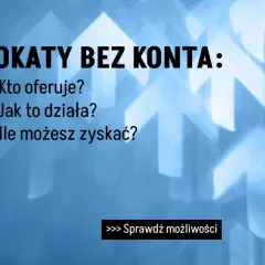 LOKATY BEZ KONTA: Kto oferuje? Jak to działa? Ile możesz zyskać? Sprawdź możliwości.