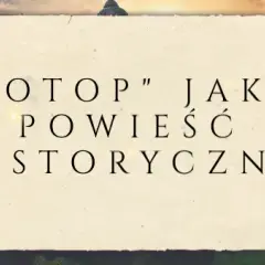 Czy "Potop" to powieść historyczna? Analiza Sienkiewicza