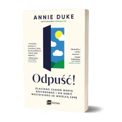 Książka "Odpuść!" Annie Duke uczy, że czasem trzeba odpuścić, by zrozumieć, kiedy warto zrezygnować.