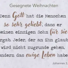 Weihnachtsgrüße mit Johannes 3,16: Gott liebt die Menschen so sehr, dass er seinen Sohn gab. Wer glaubt, hat ewiges Leben.