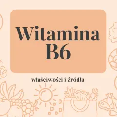 Witamina B6 na co? Poznaj jej właściwości i źródła: ryby, drób, owoce, warzywa, suplementy.