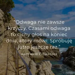 Piękny krajobraz nad morzem z cytatem o życiu: "Odwaga nie zawsze krzyczy. Czasami odwaga to cichy głos na koniec dnia, który mówi: Spróbuję jutro jeszcze raz.