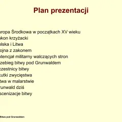 Plan prezentacji o bitwie pod Grunwaldem: Europa XV w., Zakon krzyżacki, Polska i Litwa, przebieg, uczestnicy, skutki, malarstwo, współczesność.