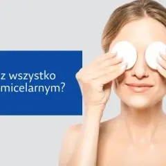 Dlaczego płyn micelarny trzeba zmywać? Klucz do zdrowej cery