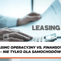 Dłoń na kalkulatorze, dokumenty i wykresy. Tekst "LEASING" i "Leasing operacyjny vs. finansowy – nie tylko dla samochodów" wyjaśnia, leasing co to jest.