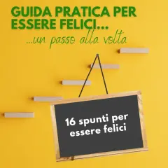 Guida pratica per essere felici, un passo alla volta. 16 spunti per il tuo percorso verso la felicità.