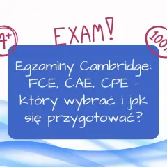 Egzaminy Cambridge: FCE, CAE, CPE - który wybrać i jak się przygotować? Osiągnij swój certyfikat angielski C1!