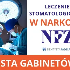 Chirurdzy stomatologiczni przeprowadzają leczenie zębów pod narkozą. Lista gabinetów.