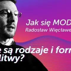 Jak powinna wyglądać prawidłowa modlitwa? Zasady, rodzaje i przykłady modlitw