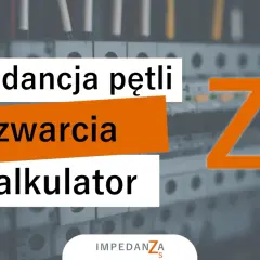 Kalkulator impedancji pętli zwarcia. Obliczenia dla instalacji elektrycznych.