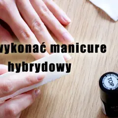 Manicure hybrydowy dla początkujących: Zrób to sama bez błędów!