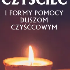 Jak pomóc duszom czyśćcowym - skuteczne modlitwy i praktyki wsparcia