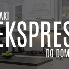 Jaki ekspres do kawy do domu - wybierz idealny model dla siebie