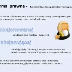 Dwuelementowa koncepcja normy prawnej: sankcjonowana (hipoteza i dyspozycja) i sankcjonująca (naruszenie normy sankcjonowanej i sankcja).