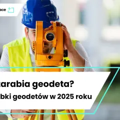 Technik geodeta: kim jest, ile zarabia? Czy to zawód dla Ciebie?