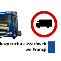 Niebieska ciężarówka DAF obok znaku zakazu ruchu dla pojazdów ciężarowych. Tekst: "Zakazy ruchu ciężarówek we Francji" i flaga Francji.