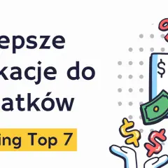 Najlepsze aplikacje do wydatków. Ranking Top 7. Zarządzaj finansami z pomocą tych narzędzi.