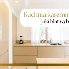 Elegancka kuchnia kaszmirowa z jasnym blatem, gdzie funkcjonalność spotyka się ze stylem. Jaki blat wybrać do takiej aranżacji?