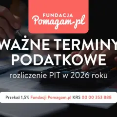 Ważne terminy podatkowe. Dowiedz się, jak rozliczyć PIT w 2026 roku. Wspieraj Fundację Pomagam.pl.