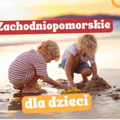 Gdzie z dzieckiem w Zachodniopomorskiem? Odkryj najlepsze atrakcje