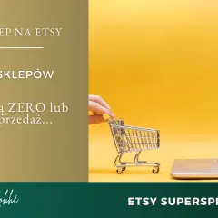 Jak sprzedawać na Etsy? Dowiedz się o 4 błędach sklepów z zerową lub jedną sprzedażą. Daria Robbi, Etsy Supersprzedaż.