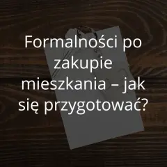 Kupiłam mieszkanie co dalej? Sprawdź listę formalności!